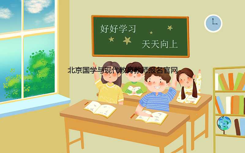 北京国学与现代教育教师报名官网